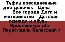 Туфли повседневные для девочек › Цена ­ 1 700 - Все города Дети и материнство » Детская одежда и обувь   . Ярославская обл.,Переславль-Залесский г.